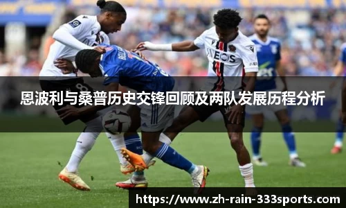 恩波利与桑普历史交锋回顾及两队发展历程分析