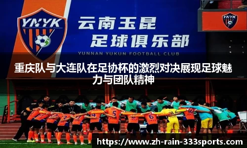 重庆队与大连队在足协杯的激烈对决展现足球魅力与团队精神