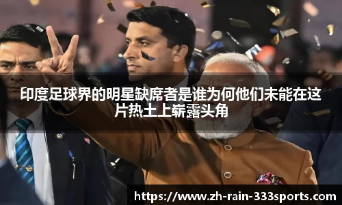 印度足球界的明星缺席者是谁为何他们未能在这片热土上崭露头角