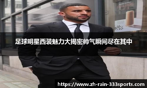 足球明星西装魅力大揭密帅气瞬间尽在其中