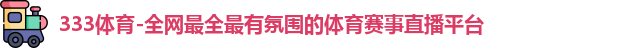 333体育-全网最全最有氛围的体育赛事直播平台
